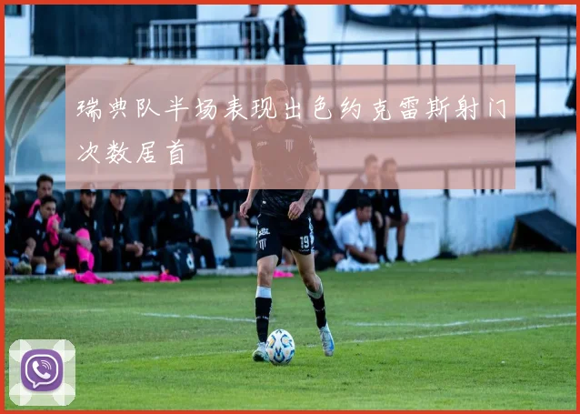 瑞典队半场表现出色约克雷斯射门次数居首